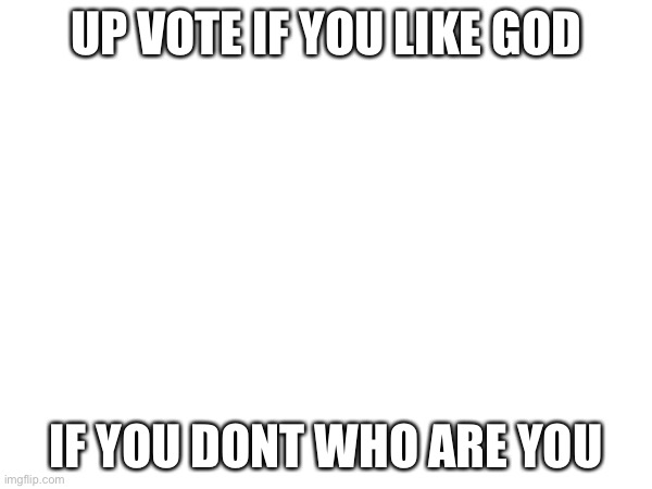 &gwelg | UP VOTE IF YOU LIKE GOD; IF YOU DONT WHO ARE YOU | image tagged in two buttons | made w/ Imgflip meme maker