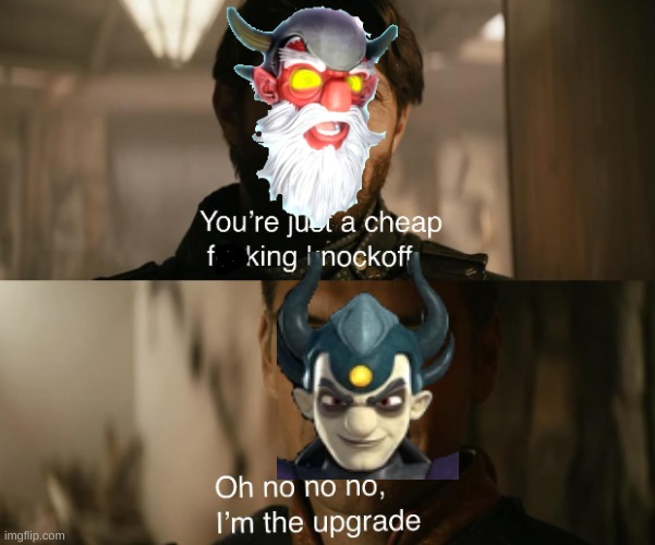 he is tho (an upgrade I mean) | image tagged in you're just a cheap knockoff,skylanders,villain | made w/ Imgflip meme maker