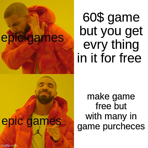WHY! | 60$ game but you get evry thing in it for free; epic games; make game free but with many in game purcheces; epic games | image tagged in memes,drake hotline bling | made w/ Imgflip meme maker