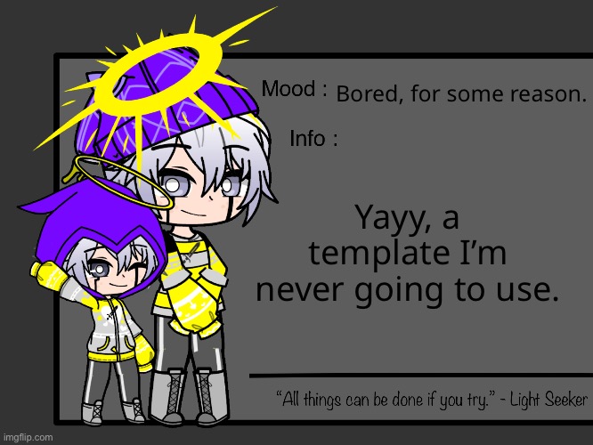 I’m most likely going to make it a new template- | Bored, for some reason. Yayy, a template I’m never going to use. | made w/ Imgflip meme maker