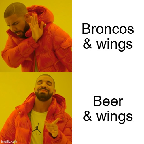 Drake Hotline Bling Meme | Broncos & wings Beer & wings | image tagged in memes,drake hotline bling | made w/ Imgflip meme maker