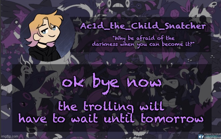 . | ok bye now; the trolling will have to wait until tomorrow | made w/ Imgflip meme maker