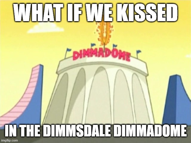jk, but srsly? | WHAT IF WE KISSED; IN THE DIMMSDALE DIMMADOME | image tagged in memes,funny memes,funny,fairly odd parents | made w/ Imgflip meme maker