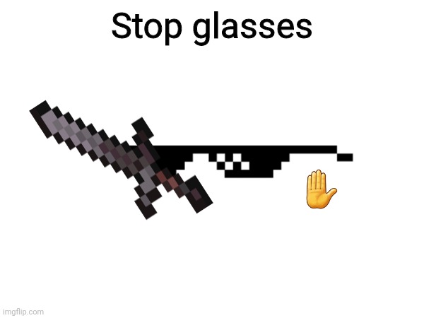 heh | Stop glasses; ✋ | made w/ Imgflip meme maker