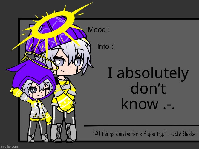Light_Seeker’s Announcement | I absolutely don’t know .-. | made w/ Imgflip meme maker