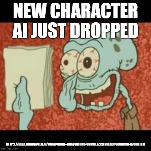 Stressed out Squidward | NEW CHARACTER AI JUST DROPPED; HTTPS://BETA.CHARACTER.AI/CHAT?CHAR=BBAQ1BFHUD-SDKWEFZL2ENDLASPCAVNWJB-A7HCXTXM | image tagged in stressed out squidward | made w/ Imgflip meme maker