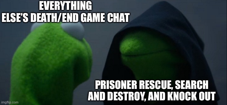 Mw II end game chat can be hella wild | EVERYTHING ELSE’S DEATH/END GAME CHAT; PRISONER RESCUE, SEARCH AND DESTROY, AND KNOCK OUT | image tagged in memes,evil kermit,cod,call of duty,modern warfare,video games | made w/ Imgflip meme maker