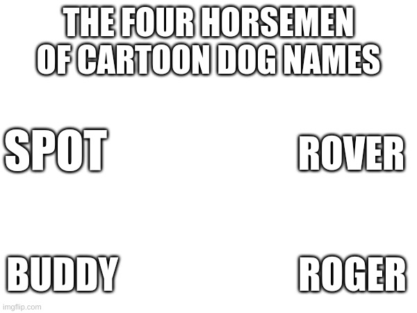 THE FOUR HORSEMEN OF CARTOON DOG NAMES; ROVER; SPOT; ROGER; BUDDY | image tagged in cartoons,memes | made w/ Imgflip meme maker