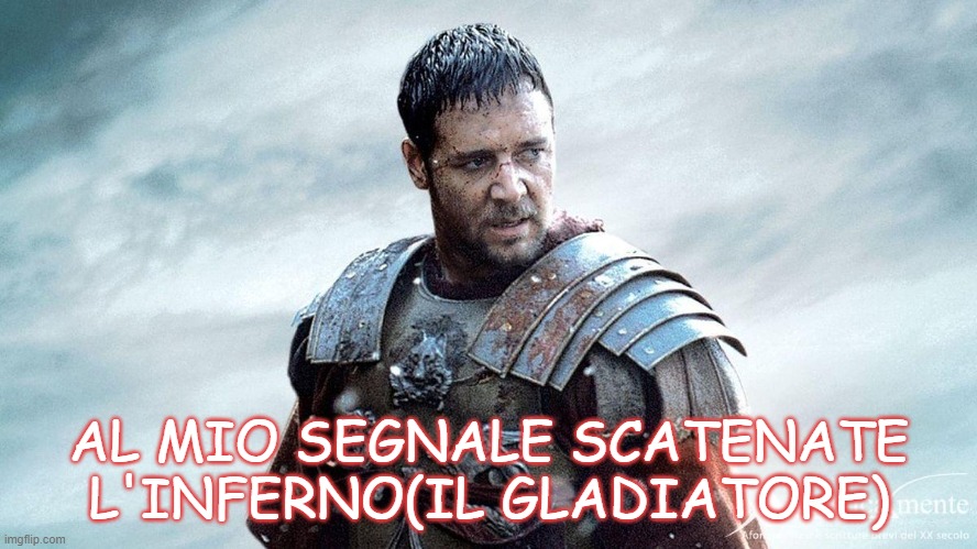 AL MIO SEGNALE SCATENATE L'INFERNO(IL GLADIATORE) | made w/ Imgflip meme maker