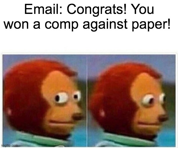 Click here. to not be scammed | Email: Congrats! You won a comp against paper! | image tagged in memes,monkey puppet,email,staring contest,paper,winner | made w/ Imgflip meme maker