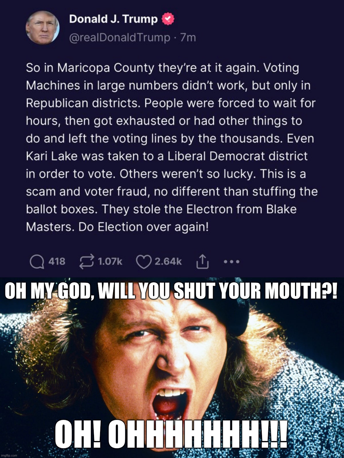 OH MY GOD, WILL YOU SHUT YOUR MOUTH?! OH! OHHHHHHH!!! | image tagged in sam kinnison trump say it | made w/ Imgflip meme maker
