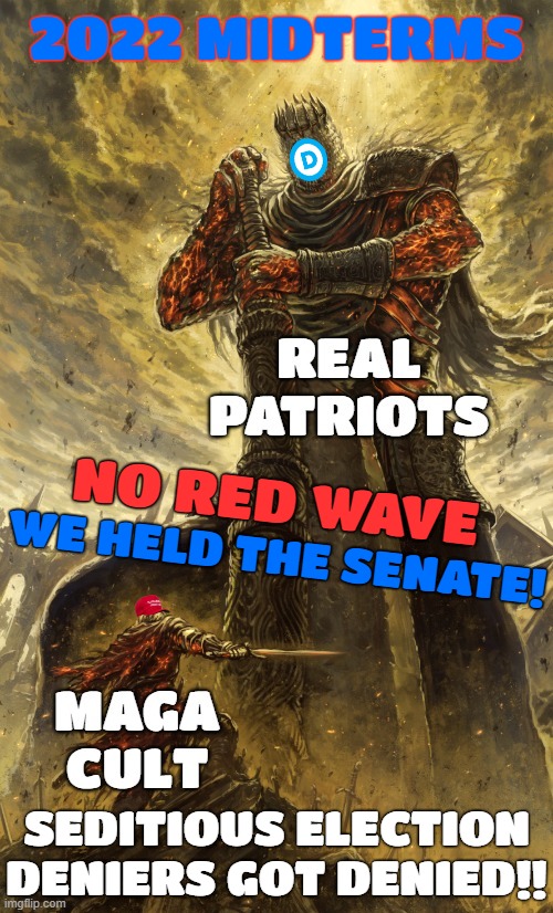 will most likely GAIN a seat! thats unheard of in a midterm election!! your blessed red wave is a pathetic ripple!! | 2022 MIDTERMS; NO RED WAVE; WE HELD THE SENATE! SEDITIOUS ELECTION DENIERS GOT DENIED!! | image tagged in midterms,historical,2022,election,epic,joe biden | made w/ Imgflip meme maker