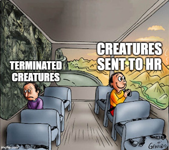 w | CREATURES SENT TO HR; TERMINATED CREATURES | image tagged in two guys on a bus | made w/ Imgflip meme maker