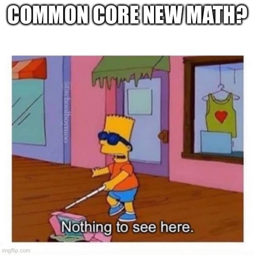 blind bart simpson | COMMON CORE NEW MATH? | image tagged in blind bart simpson | made w/ Imgflip meme maker