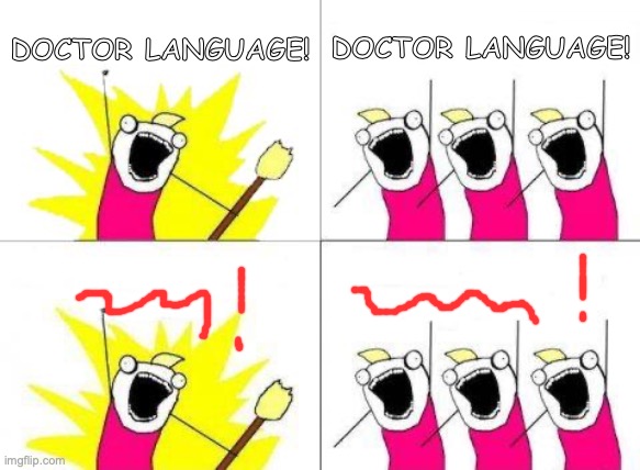 dokter | DOCTOR LANGUAGE! DOCTOR LANGUAGE! | image tagged in memes,what do we want,yes | made w/ Imgflip meme maker