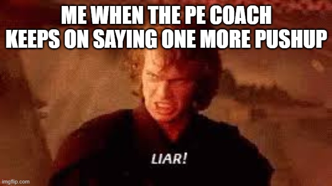Come on 1 more |  ME WHEN THE PE COACH KEEPS ON SAYING ONE MORE PUSHUP | image tagged in anakin liar,memes | made w/ Imgflip meme maker