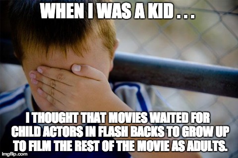 Confession Kid Meme | WHEN I WAS A KID . . .  I THOUGHT THAT MOVIES WAITED FOR CHILD ACTORS IN FLASH BACKS TO GROW UP TO FILM THE REST OF THE MOVIE AS ADULTS. | image tagged in memes,confession kid | made w/ Imgflip meme maker
