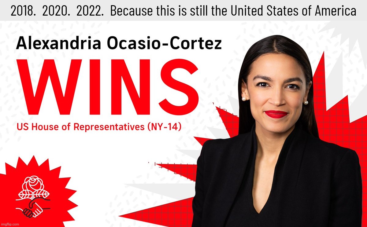 Even with District 14 redrawn to make it a bit more favorable to Republicans this year, AOC still won a 3rd time | 2018.  2020.  2022.  Because this is still the United States of America | image tagged in aoc,alexandria ocasio-cortez,midterms 2022,midterm elections 2022,red wave tsunami and wry,see what i did there | made w/ Imgflip meme maker