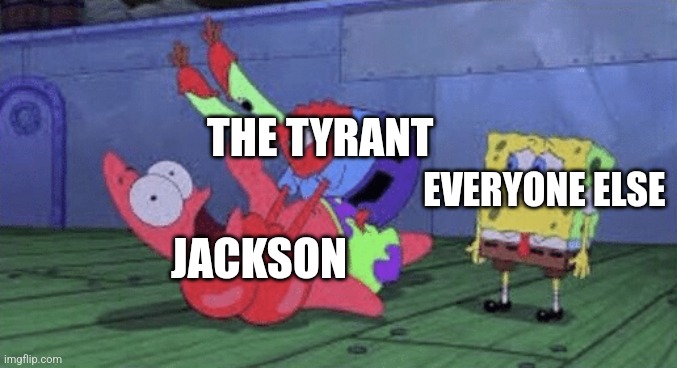 Mr. Krabs Choking Patrick | THE TYRANT JACKSON EVERYONE ELSE | image tagged in mr krabs choking patrick | made w/ Imgflip meme maker