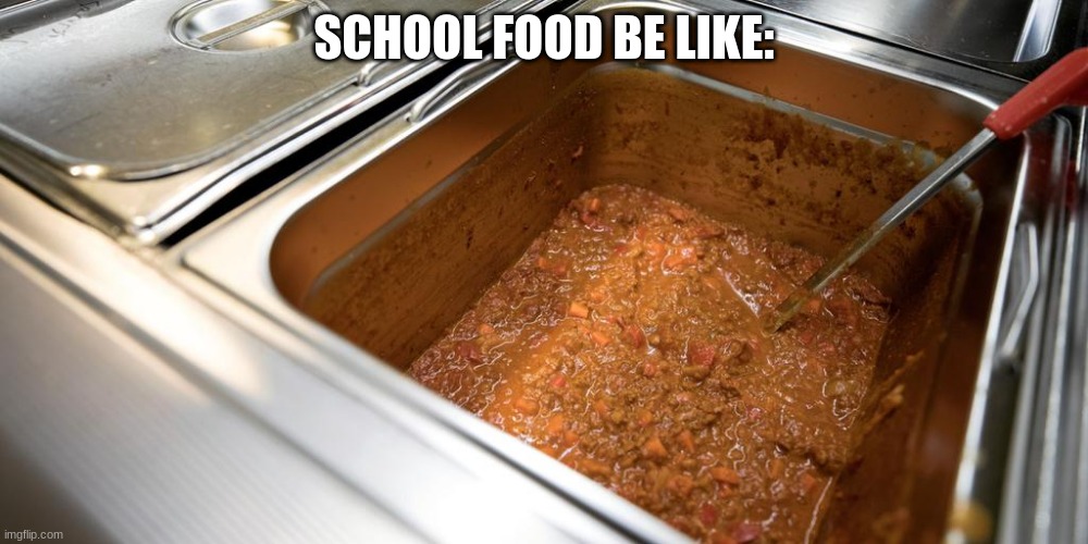 school food be like | SCHOOL FOOD BE LIKE: | image tagged in school food be like | made w/ Imgflip meme maker