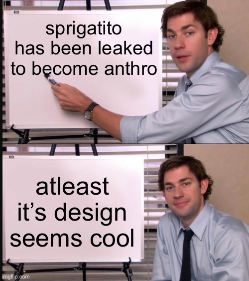 Jim Halpert Pointing to Whiteboard | sprigatito has been leaked to become anthro; at least it’s design seems cool | image tagged in jim halpert pointing to whiteboard | made w/ Imgflip meme maker