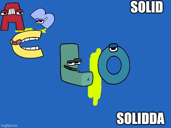 Yes | SOLID; SOLIDDA | image tagged in alphabet lore | made w/ Imgflip meme maker
