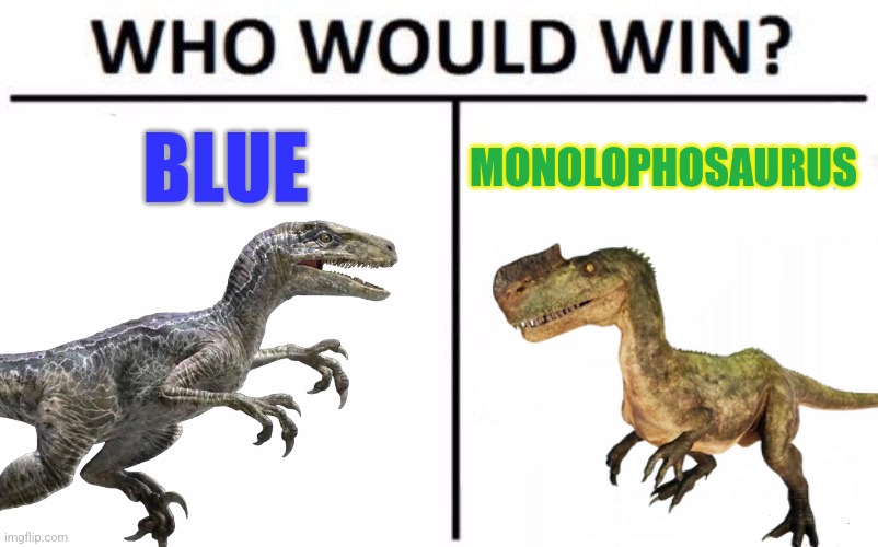 Pretty evenly matched | BLUE; MONOLOPHOSAURUS | image tagged in blue,monolophosaurus,jurassic world,camp cretaceous | made w/ Imgflip meme maker