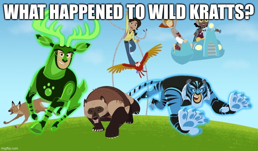 Wild Kratts Is A Good Show. | WHAT HAPPENED TO WILD KRATTS? | made w/ Imgflip meme maker