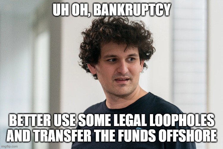 Sam Bankman-Fried |  UH OH, BANKRUPTCY; BETTER USE SOME LEGAL LOOPHOLES AND TRANSFER THE FUNDS OFFSHORE | image tagged in memes,bitcoin,cryptocurrency,politics,stock market,joe biden | made w/ Imgflip meme maker