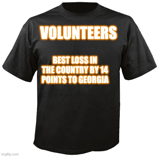 Tennessee | VOLUNTEERS; BEST LOSS IN THE COUNTRY BY 14 POINTS TO GEORGIA | image tagged in blank t-shirt,tennessee | made w/ Imgflip meme maker
