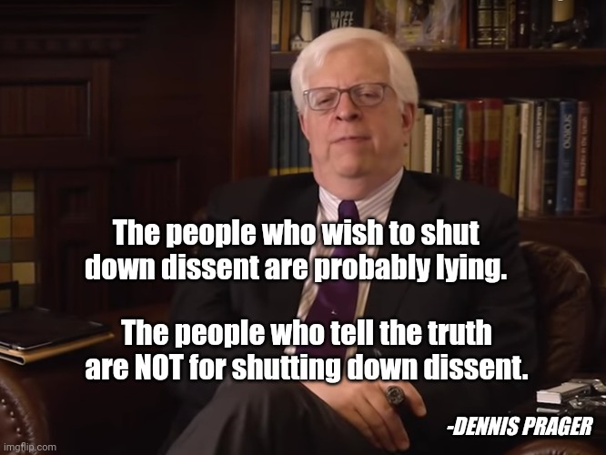 Lies need to be protected truth does not | The people who wish to shut down dissent are probably lying. The people who tell the truth are NOT for shutting down dissent. -DENNIS PRAGER | image tagged in dennis prager prager u | made w/ Imgflip meme maker