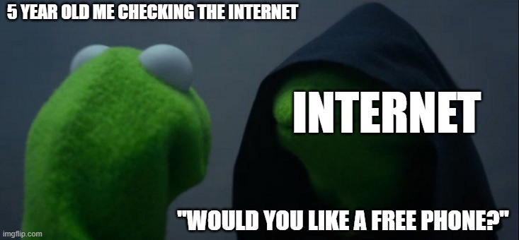 Evil Kermit Meme | 5 YEAR OLD ME CHECKING THE INTERNET; INTERNET; ''WOULD YOU LIKE A FREE PHONE?'' | image tagged in memes,evil kermit | made w/ Imgflip meme maker