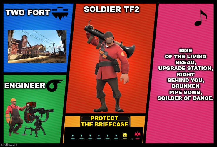 Smash Ultimate DLC fighter profile | TWO FORT; SOLDIER TF2; RISE OF THE LIVING BREAD,
UPGRADE STATION,
RIGHT BEHIND YOU,
DRUNKEN PIPE BOMB, SOILDER OF DANCE. ENGINEER; PROTECT THE BRIEFCASE | image tagged in smash ultimate dlc fighter profile | made w/ Imgflip meme maker