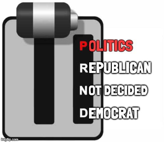 POLITICS IS LIKE DRIVING | EPUBLICAN; EMOCRAT | image tagged in politics,politics is like driving,prnd,drive democrat,reverse republican,neutral not decided | made w/ Imgflip meme maker