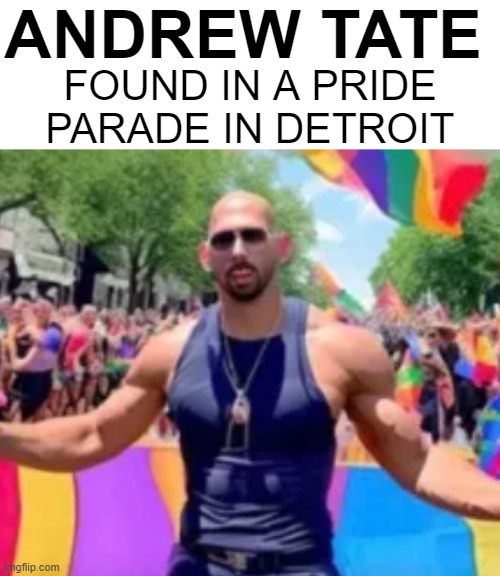 ANDREW TATE; FOUND IN A PRIDE PARADE IN DETROIT | made w/ Imgflip meme maker