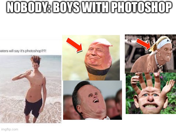 Bruh | NOBODY: BOYS WITH PHOTOSHOP | image tagged in blank white template | made w/ Imgflip meme maker