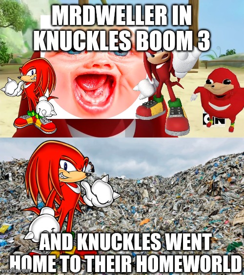 Idk Title, but its funny | MRDWELLER IN KNUCKLES BOOM 3; AND KNUCKLES WENT HOME TO THEIR HOMEWORLD | image tagged in funny,funny memes,memes | made w/ Imgflip meme maker