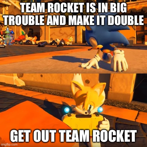 Anti Team Rocket | TEAM ROCKET IS IN BIG TROUBLE AND MAKE IT DOUBLE; GET OUT TEAM ROCKET | image tagged in sonic forces tails nintendo switch | made w/ Imgflip meme maker