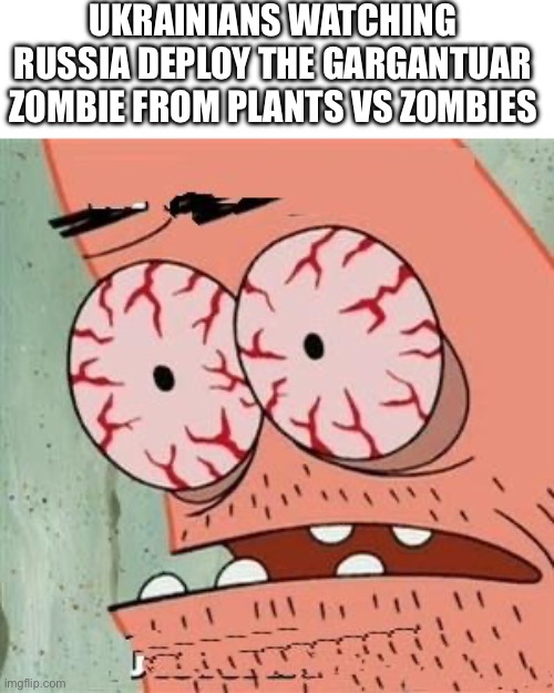 Oh no | UKRAINIANS WATCHING RUSSIA DEPLOY THE GARGANTUAR ZOMBIE FROM PLANTS VS ZOMBIES | image tagged in patrick star withdrawals,ukraine,plants vs zombies | made w/ Imgflip meme maker