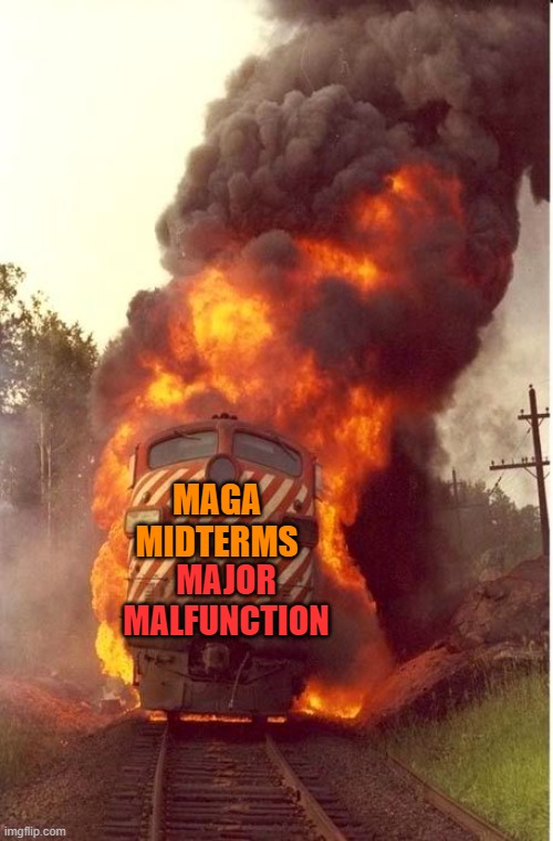 Train on Fire | MAGA MIDTERMS MAJOR MALFUNCTION | image tagged in train on fire | made w/ Imgflip meme maker