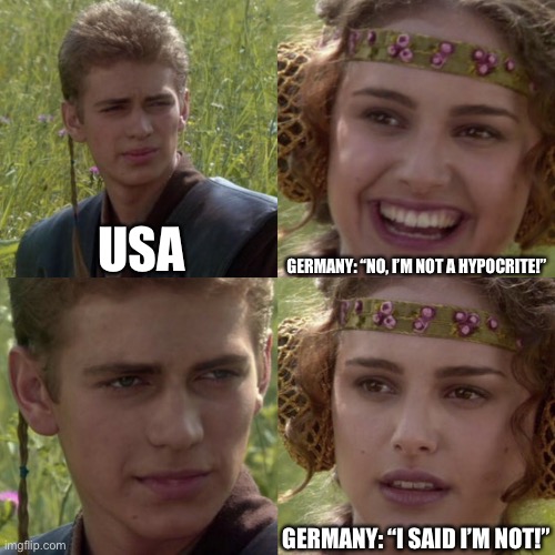 For the better right blank | USA GERMANY: “NO, I’M NOT A HYPOCRITE!” GERMANY: “I SAID I’M NOT!” | image tagged in for the better right blank | made w/ Imgflip meme maker