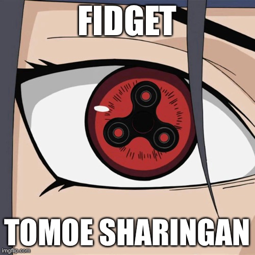 Why is this not real? | FIDGET; TOMOE SHARINGAN | image tagged in sharingan,fidget spinner,memes,naruto shippuden | made w/ Imgflip meme maker