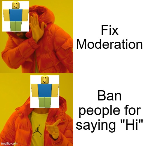 Who could relate? | Fix Moderation; Ban people for saying "Hi" | image tagged in memes,drake hotline bling | made w/ Imgflip meme maker