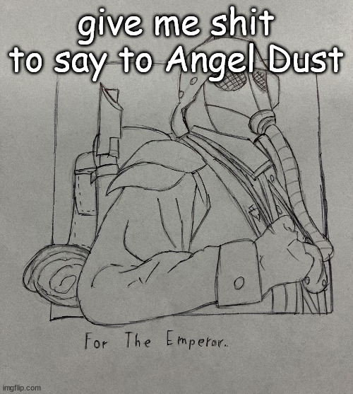 Kriegsman | give me shit to say to Angel Dust | image tagged in kriegsman | made w/ Imgflip meme maker