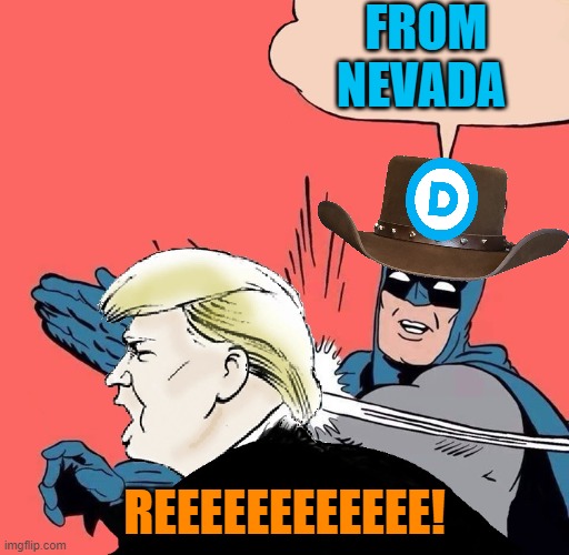 Batman slaps Trump | FROM NEVADA REEEEEEEEEEEE! | image tagged in batman slaps trump | made w/ Imgflip meme maker
