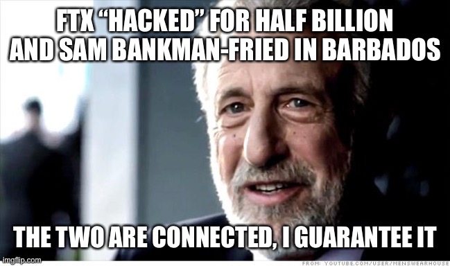 I Guarantee It Meme | FTX “HACKED” FOR HALF BILLION AND SAM BANKMAN-FRIED IN BARBADOS; THE TWO ARE CONNECTED, I GUARANTEE IT | image tagged in memes,i guarantee it,ethereum | made w/ Imgflip meme maker