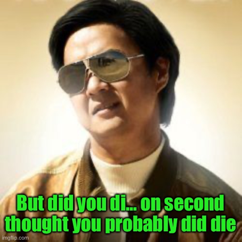 But did you die? | But did you di… on second thought you probably did die | image tagged in but did you die | made w/ Imgflip meme maker