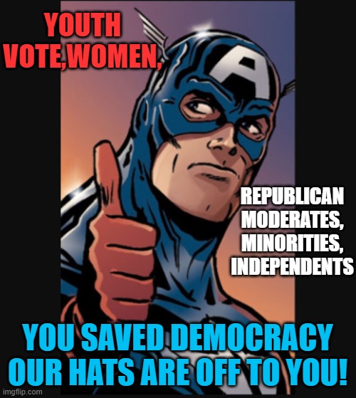 Captain America says good job | YOUTH VOTE,WOMEN, YOU SAVED DEMOCRACY
OUR HATS ARE OFF TO YOU! REPUBLICAN MODERATES, MINORITIES, INDEPENDENTS | image tagged in captain america says good job | made w/ Imgflip meme maker