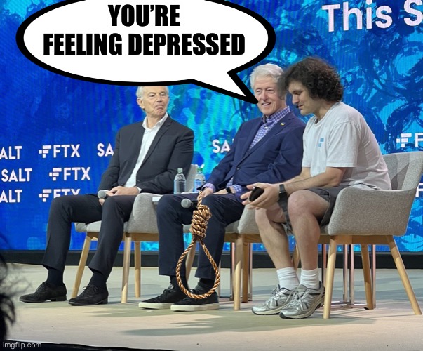 FTXed 2 | YOU’RE FEELING DEPRESSED | image tagged in bill clinton,tony blair,crypto,scammers,democrats | made w/ Imgflip meme maker