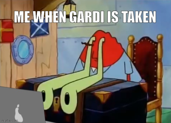 Mr Krabs internet shock | ME WHEN GARDI IS TAKEN | image tagged in mr krabs internet shock | made w/ Imgflip meme maker
